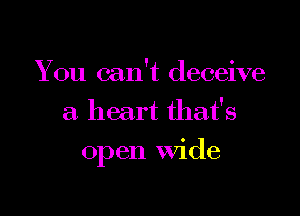 You can't deceive
a. heart that's

01) en Wide