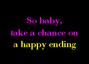 80 baby,

take a chance on

a happy ending