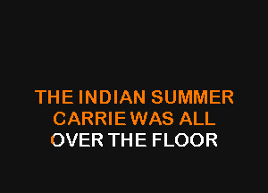 THE INDIAN SUMMER
CARRIEWAS ALL
OVER THE FLOOR
