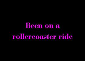 Been on a

rollercoaster ride