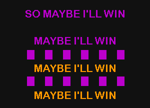 MAYBE I'LLWIN

MAYBE I'LLWIN