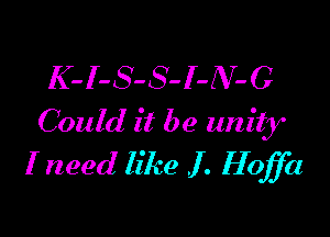 K-I-S-S-I-N-G

Could it be unity
I need like J. Hoffa