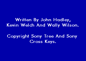 Wrillen By John Hadley,
Kevin Welch And Wally Wilson.

Copyright Sony Tree And Sony
Cross Keys.