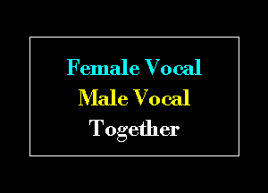 Female Vocal
Male Vocal

Together