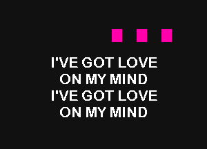 I'VE GOT LOVE

ON MY MIND
I'VE GOT LOVE
ON MY MIND