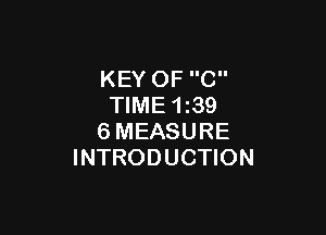 KEY OF C
TIME 1z39

6MEASURE
INTRODUCTION
