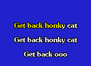 Get back honky cat

Get back honky cat

Get back 000