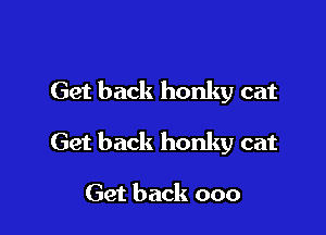 Get back honky cat

Get back honky cat

Get back 000
