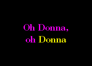 Oh Donna,

011 Donna