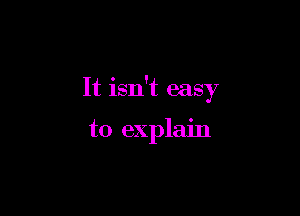 It isn't easy

to explain