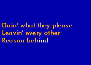 Doin' what they please

Leavin' every other
Reason behind
