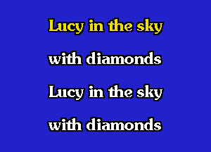Lucy in the sky

with diamonds

Lucy in the sky

with diamonds