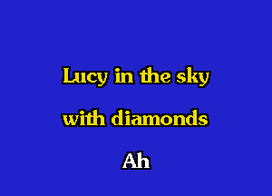 Lucy in the sky

with diamonds

Ah