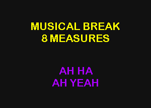 MUSICAL BREAK
8 MEASURES