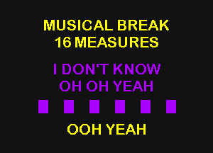 MUSICAL BREAK
16 MEASURES

OOH YEAH