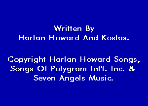 Written By
Harlan Howard And Kosias.

Copyright Harlan Howard Songs,
Songs Of Polygram InI'I. Inc. 8g
Seven Angels Music.