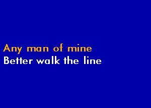 Any man of mine

Beiier walk the line