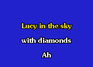 Lucy in the sky

with diamonds

Ah
