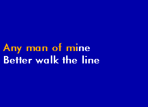 Any man of mine

Beiier walk the line