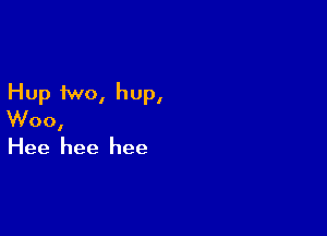 Hup two, hup,

Woo,

Hee hee hee