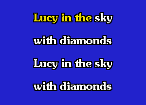 Lucy in the sky

with diamonds

Lucy in the sky

with diamonds