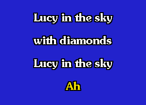 Lucy in the sky

with diamonds

Lucy in the sky
Ah