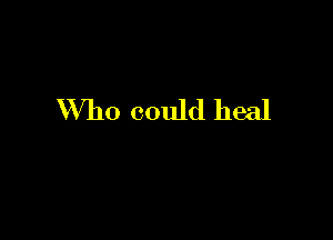 Who could heal