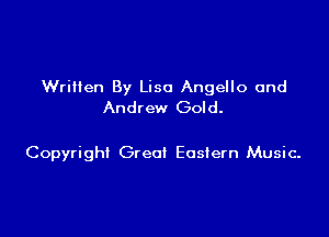 Wrilten By Lisa Angello and
Andrew Gold.

Copyright Great Eastern Music-