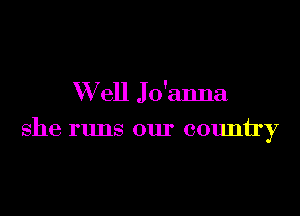 W ell Jo'anna

she runs our country