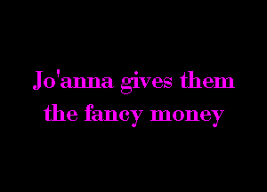 Jo'anna gives them
the fancy money

g