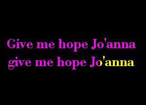 Give me hope Jo'anna

give me hope Jo'anna