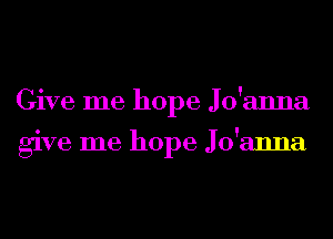 Give me hope Jo'anna

give me hope Jo'anna