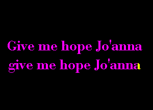 Give me hope Jo'anna

give me hope Jo'anna