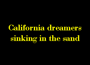 California dreamers

sinking in the sand