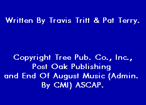Written By Travis TriII 8g PCII Terry.

Copyright Tree Pub. Co., Inc.,

Post Oak Publishing
and End Of August Music (Admin.
By CMI) ASCAP.