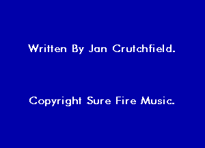 WriHen By Jan Cruichfield.

Copyright Sure Fire Music.