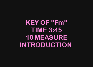 KEY OF Fm
TIME 3t45

10 MEASURE
INTRODUCTION