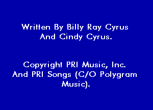 Written By Billy Ray Cyrus
And Cindy Cyrus.

Copyright PRI Music, Inc.
And PRI Songs (CIO Polygrom
Music).