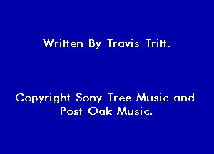 Written By Travis TriH.

Copyright Sony Tree Music and
Post Oak Music.
