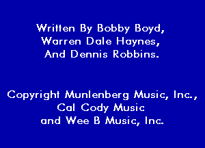 Written By Bobby Boyd,
Warren Dale Haynes,
And Dennis Robbins.

Copyright Munlenberg Music, Inc.,

Cal Cody Music
and Wee B Music, Inc.