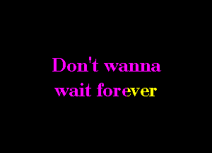 Don't wanna

wait forever