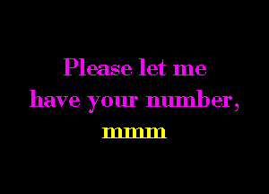 Please let me

have your number,

m