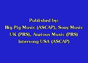 Published byi
Big Pig Music (ASCAP), Sony Music
UK (PR8), Anzious Music (PR8)
Intersong USA (ASCAP)