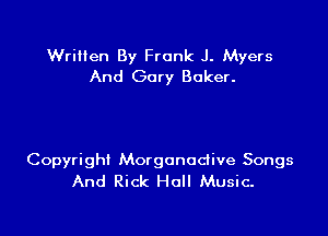 Written By Frank J. Myers
And Gory Baker.

Copyright Morgunodive Songs
And Rick Hall Music.