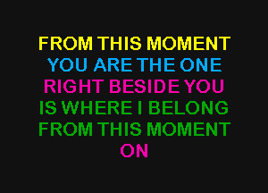 FROM THIS MOMENT
YOU ARETHE ONE