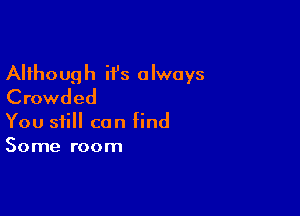 Althoug h H's a lwoys
Crowded

You still can find
Some room