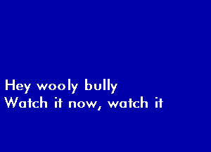 Hey wooly bully
Watch it now, watch if