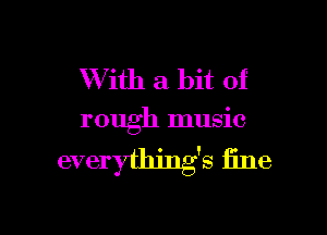 W ith a bit of

rough music

everything's fine