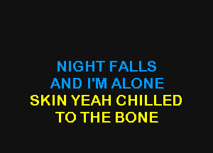 SKIN YEAH CHILLED
TO THE BONE