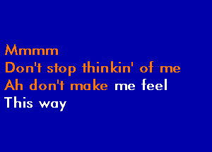 Mmmm
Don't stop thinkin' of me

Ah don't make me feel
This way